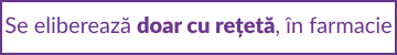 Se elibereaza cu reteta
